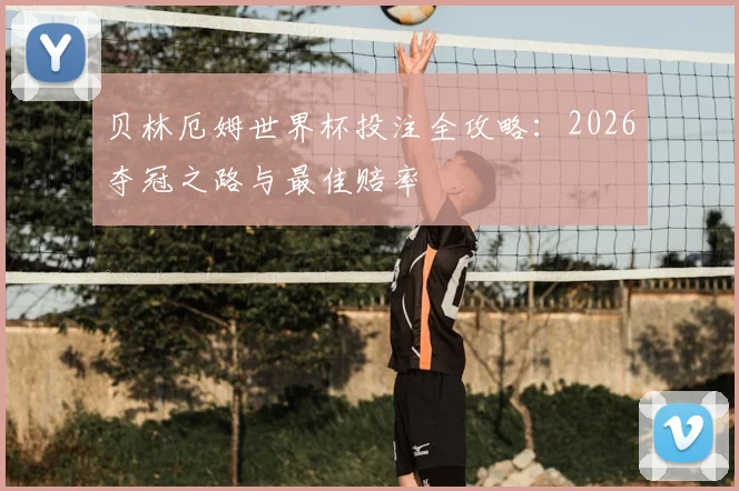 贝林厄姆世界杯投注全攻略：2026夺冠之路与最佳赔率
